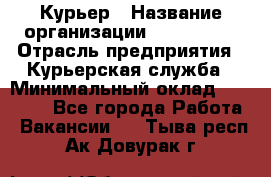 Курьер › Название организации ­ Maxi-Met › Отрасль предприятия ­ Курьерская служба › Минимальный оклад ­ 25 000 - Все города Работа » Вакансии   . Тыва респ.,Ак-Довурак г.